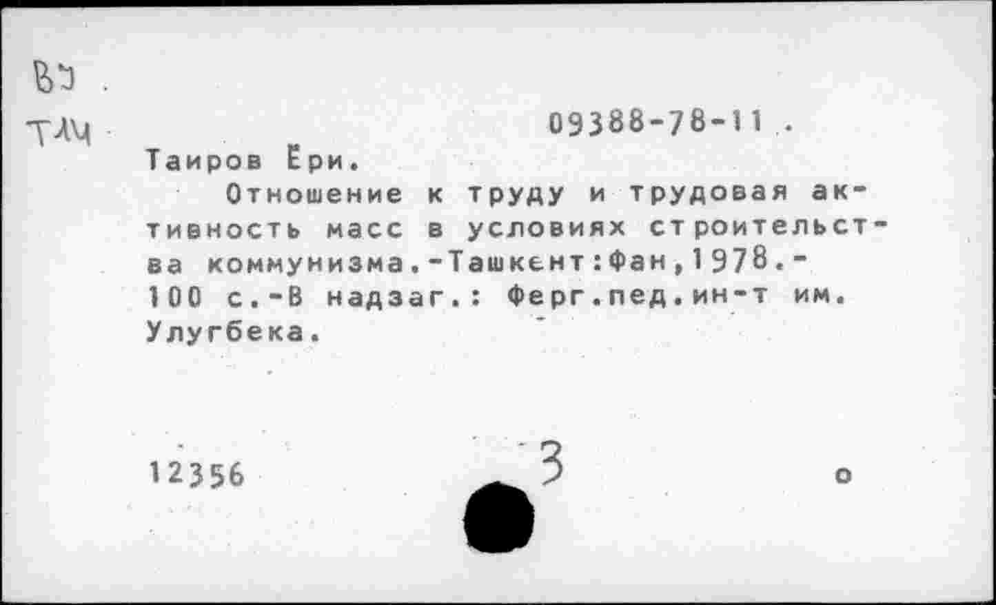 ﻿
09388-78-11 .
ТАМ Таиров Ери.
Отношение к труду и трудовая активность масс в условиях строительства коммунизма.-Ташкент:Фан,1978.-100 с.-В надзаг.: Ферг.пед.ин-т им. Улугбека.
12356